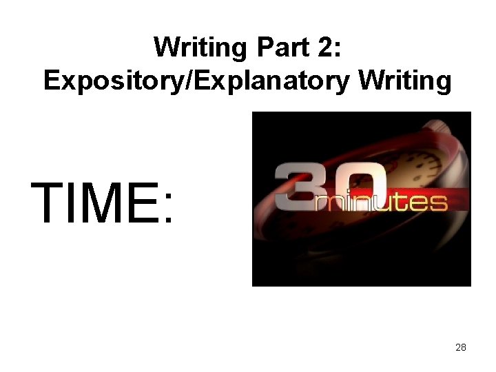 Writing Part 2: Expository/Explanatory Writing TIME: 28 