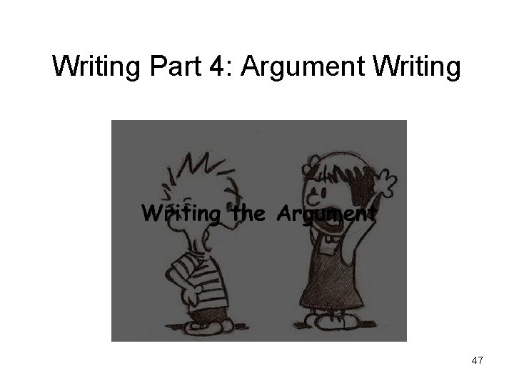 Writing Part 4: Argument Writing 47 