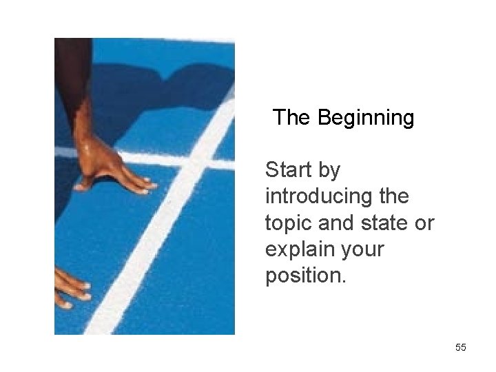 The Beginning Start by introducing the topic and state or explain your position. 55