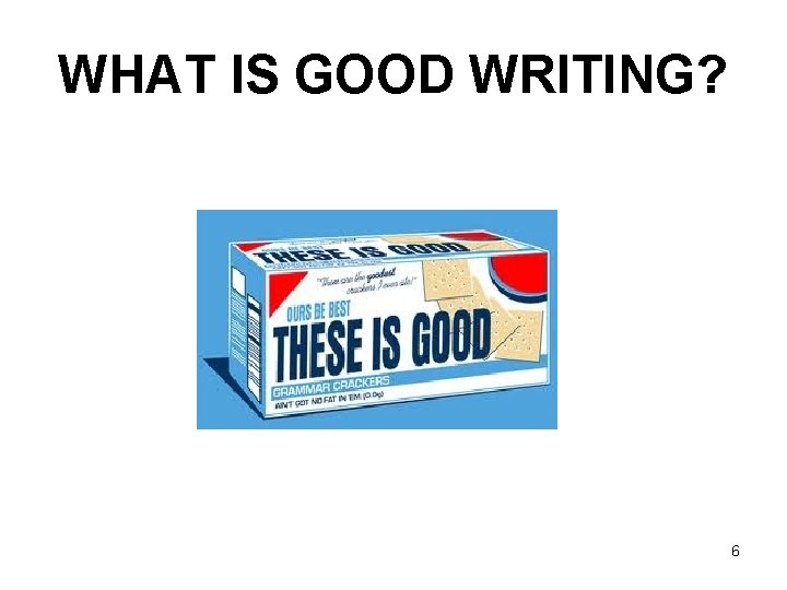 WHAT IS GOOD WRITING? 6 
