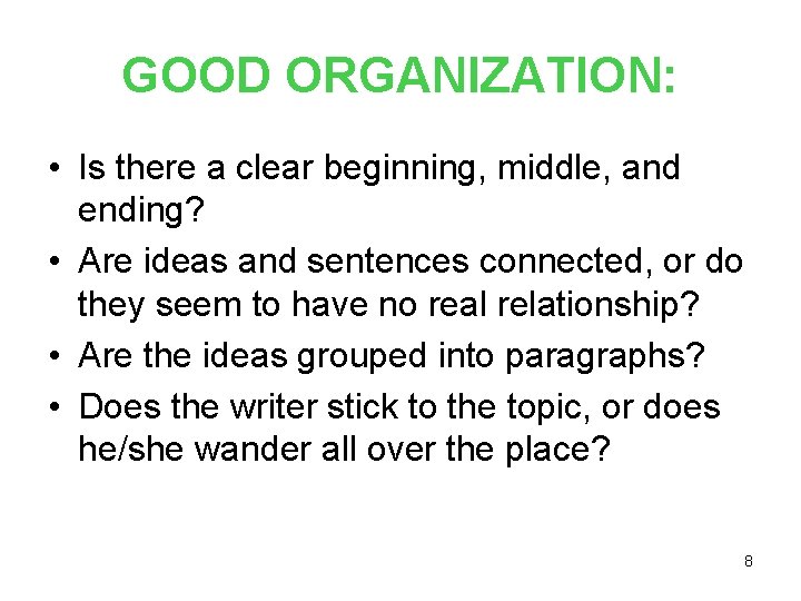 GOOD ORGANIZATION: • Is there a clear beginning, middle, and ending? • Are ideas