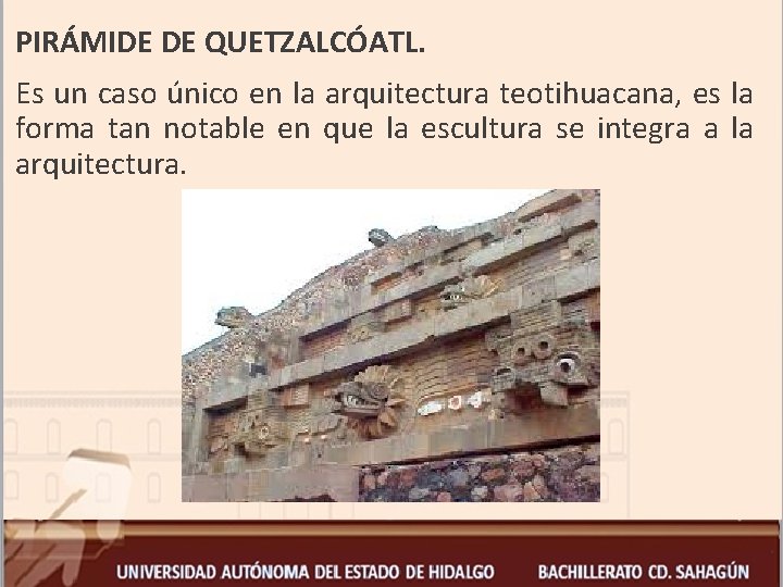  PIRÁMIDE DE QUETZALCÓATL. Es un caso único en la arquitectura teotihuacana, es la