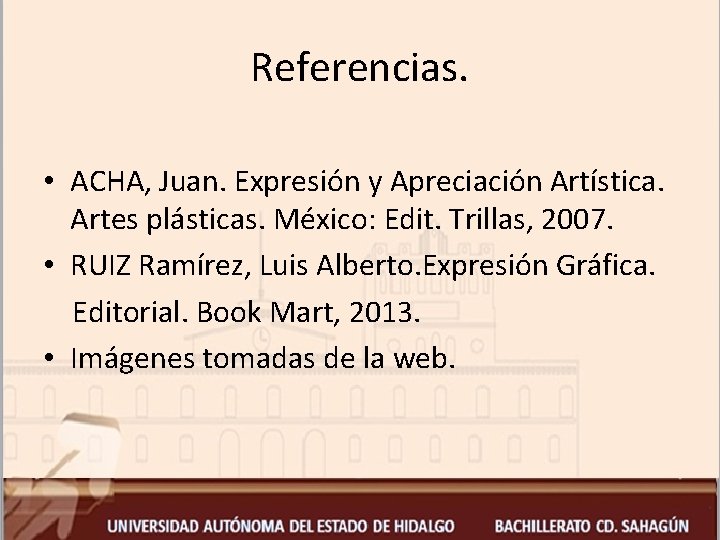 Referencias. • ACHA, Juan. Expresión y Apreciación Artística. Artes plásticas. México: Edit. Trillas, 2007.