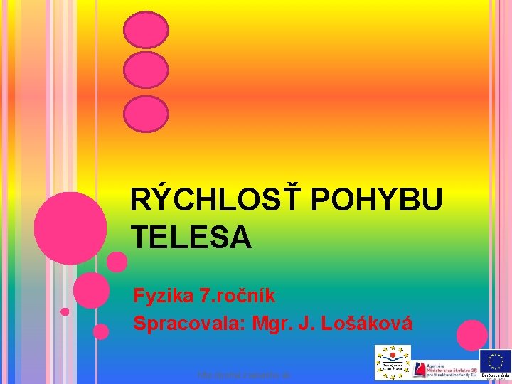 RÝCHLOSŤ POHYBU TELESA Fyzika 7. ročník Spracovala: Mgr. J. Lošáková http: //portal. zselaniho. sk
