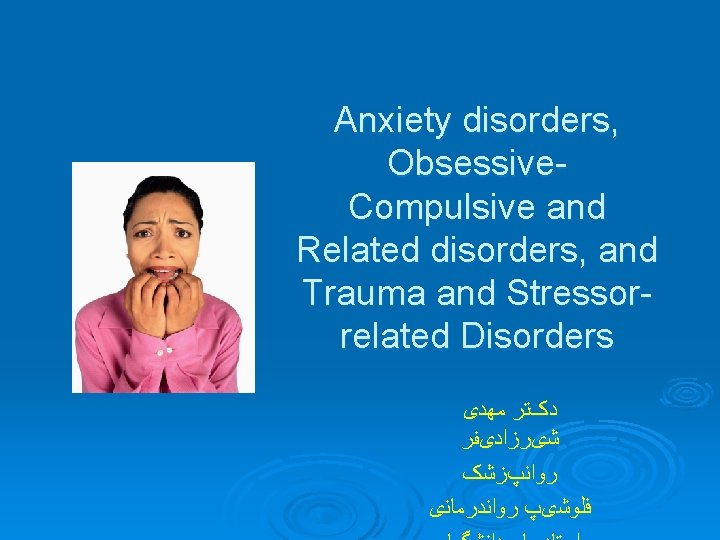 Anxiety disorders, Obsessive. Compulsive and Related disorders, and Trauma and Stressorrelated Disorders ﺩکﺘﺮ ﻣﻬﺪی