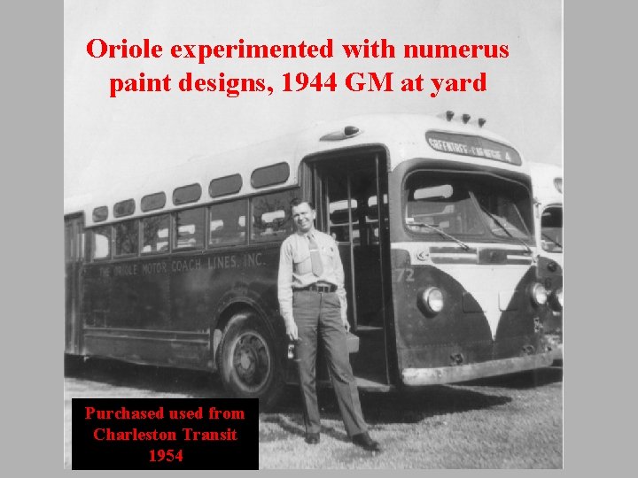 Oriole experimented with numerus paint designs, 1944 GM at yard Purchased used from Charleston