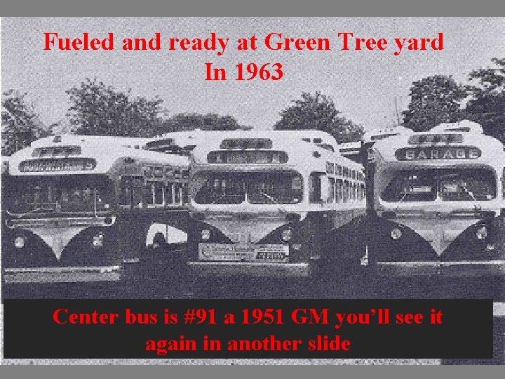 Fueled and ready at Green Tree yard In 1963 Center bus is #91 a