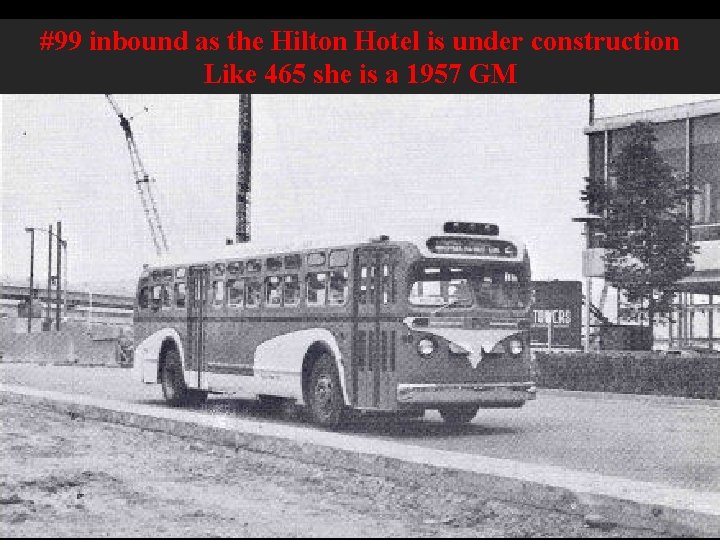 #99 inbound as the Hilton Hotel is under construction Like 465 she is a
