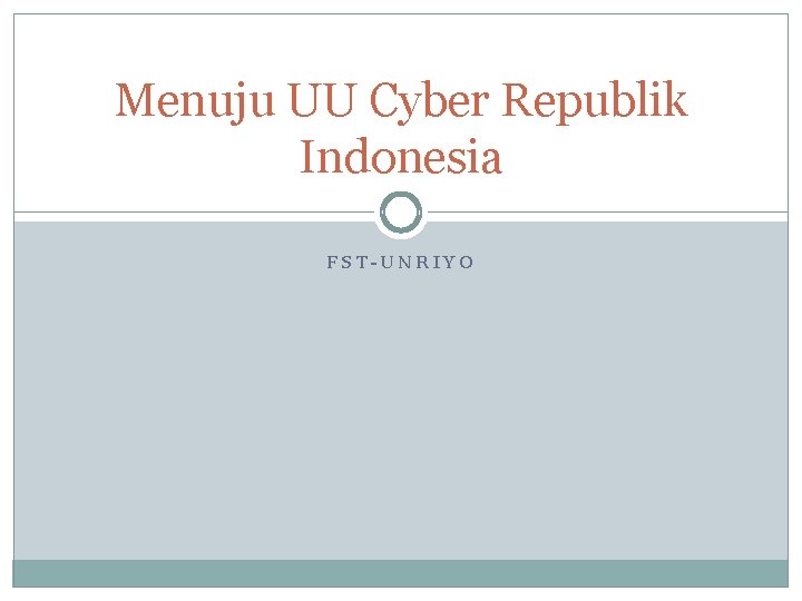 Menuju UU Cyber Republik Indonesia FST-UNRIYO 