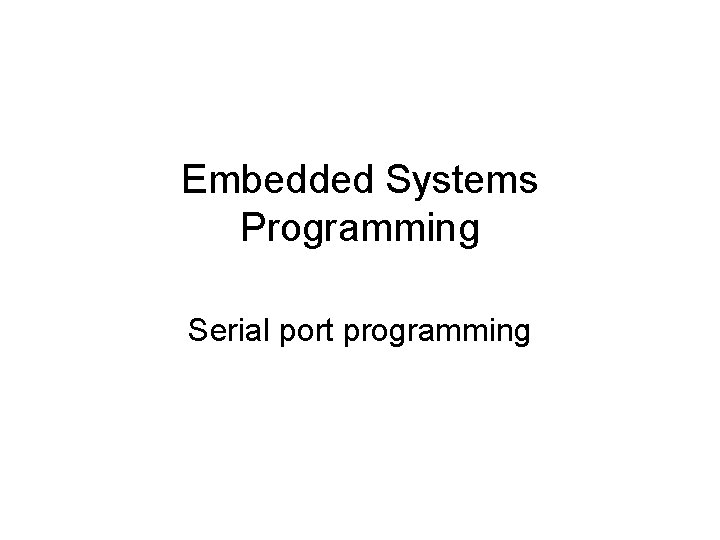 Embedded Systems Programming Serial port programming 