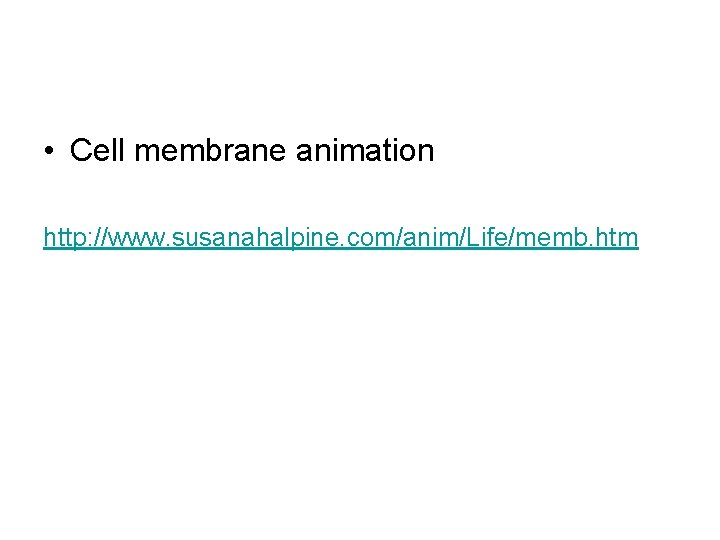  • Cell membrane animation http: //www. susanahalpine. com/anim/Life/memb. htm 