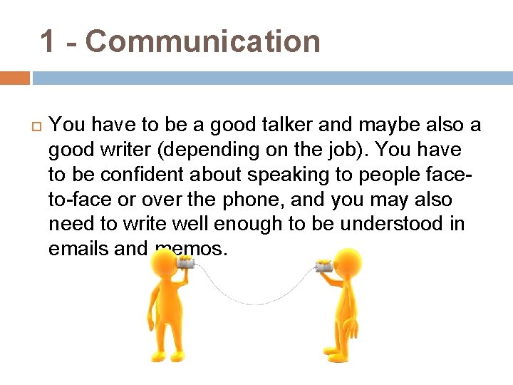 1 - Communication You have to be a good talker and maybe also a