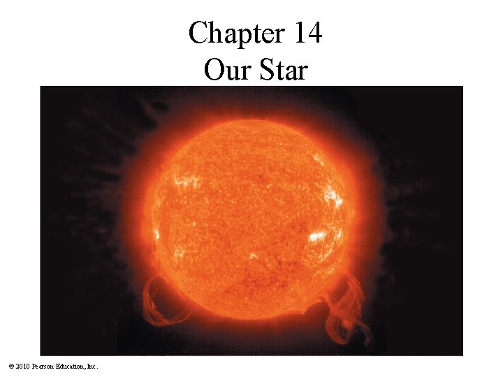 Chapter 14 Our Star © 2010 Pearson Education, Inc. 