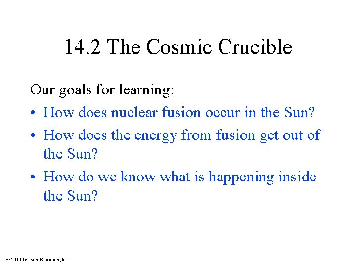 14. 2 The Cosmic Crucible Our goals for learning: • How does nuclear fusion