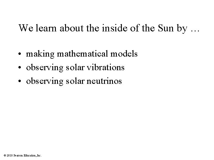 We learn about the inside of the Sun by … • making mathematical models