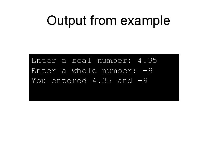 Output from example Enter a real number: 4. 35 Enter a whole number: -9