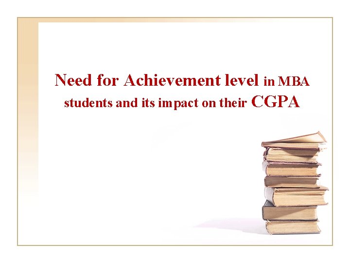 Need for Achievement level in MBA students and its impact on their CGPA 