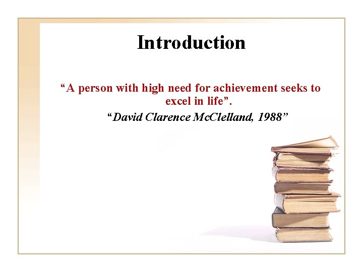 Introduction “A person with high need for achievement seeks to excel in life”. “David