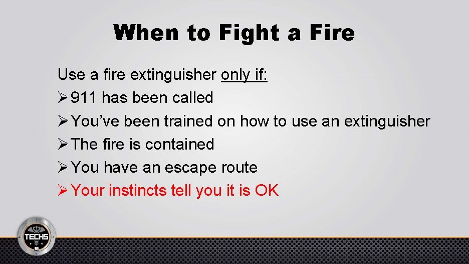 When to Fight a Fire Use a fire extinguisher only if: Ø 911 has