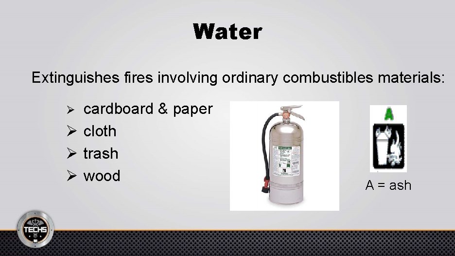 Water Extinguishes fires involving ordinary combustibles materials: cardboard & paper Ø cloth Ø trash