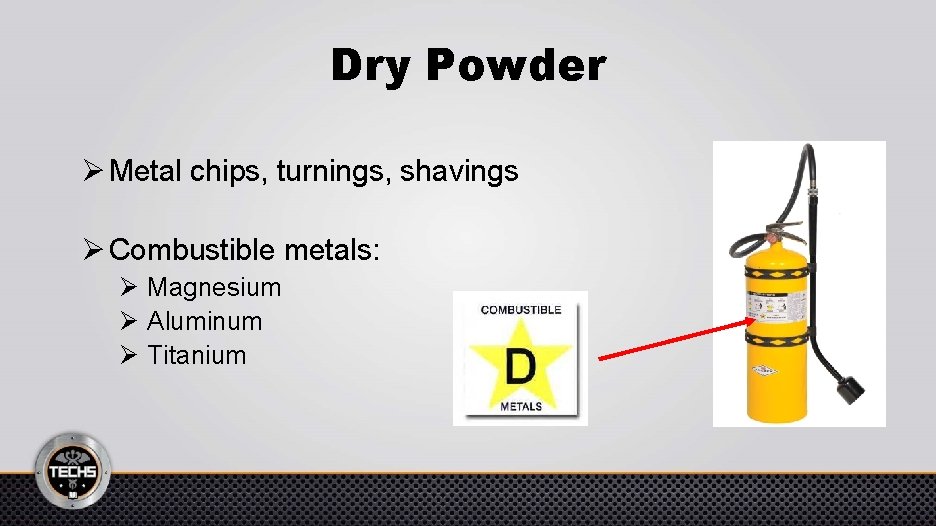 Dry Powder Ø Metal chips, turnings, shavings Ø Combustible metals: Ø Magnesium Ø Aluminum