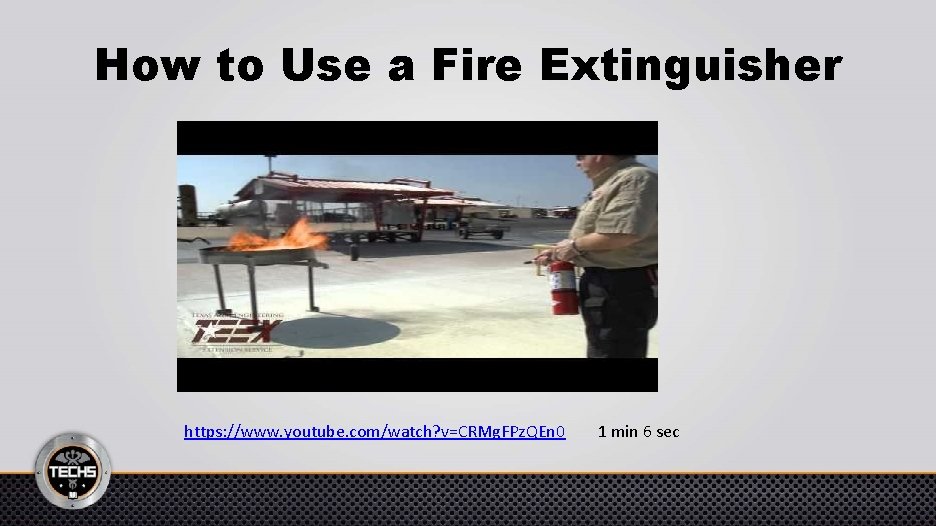 How to Use a Fire Extinguisher https: //www. youtube. com/watch? v=CRMg. FPz. QEn 0