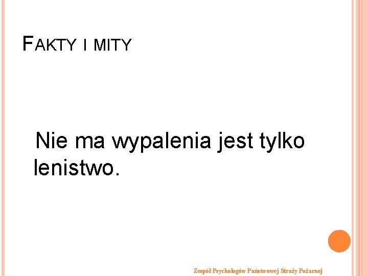 FAKTY I MITY Nie ma wypalenia jest tylko lenistwo. Zespół Psychologów Państwowej Straży Pożarnej