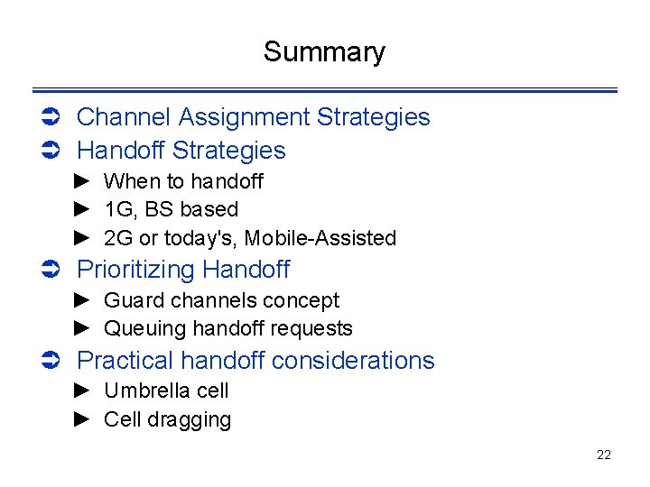 Summary Ü Channel Assignment Strategies Ü Handoff Strategies ► When to handoff ► 1