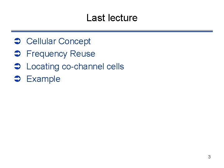 Last lecture Ü Ü Cellular Concept Frequency Reuse Locating co-channel cells Example 3 