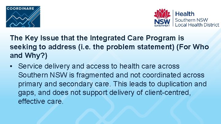 The Key Issue that the Integrated Care Program is seeking to address (i. e.