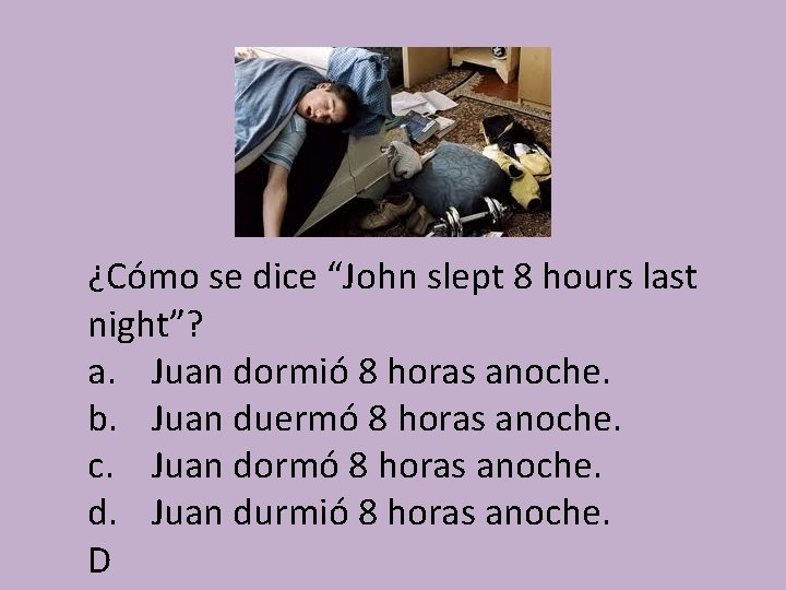 ¿Cómo se dice “John slept 8 hours last night”? a. Juan dormió 8 horas
