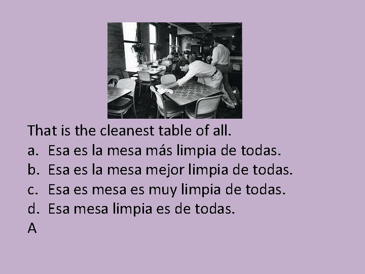 That is the cleanest table of all. a. Esa es la mesa más limpia