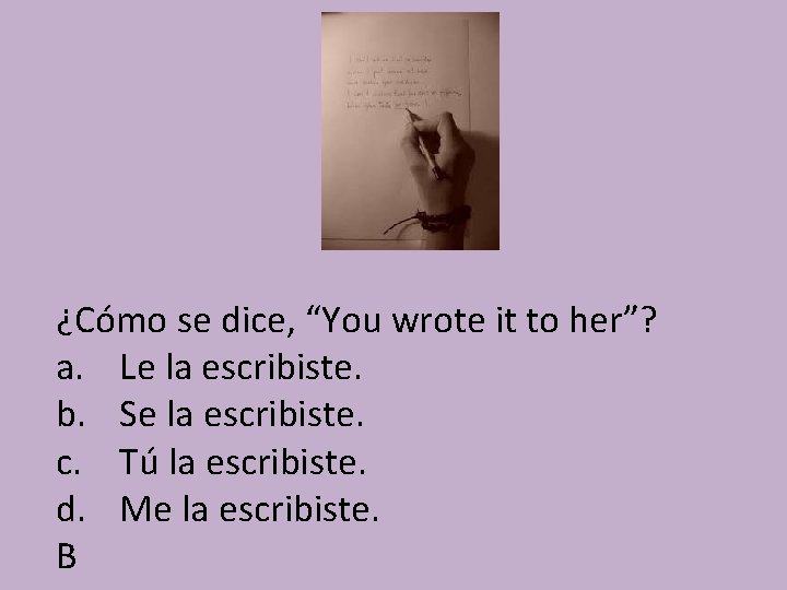 ¿Cómo se dice, “You wrote it to her”? a. Le la escribiste. b. Se