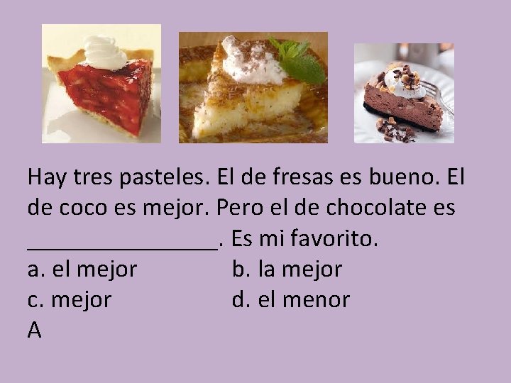 Hay tres pasteles. El de fresas es bueno. El de coco es mejor. Pero