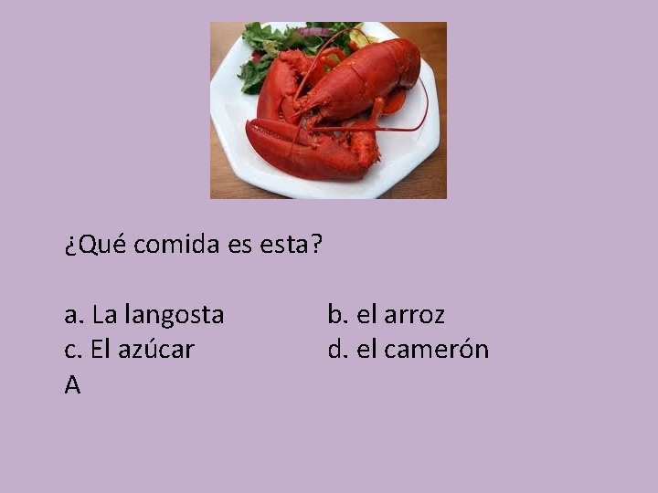 ¿Qué comida es esta? a. La langosta c. El azúcar A b. el arroz