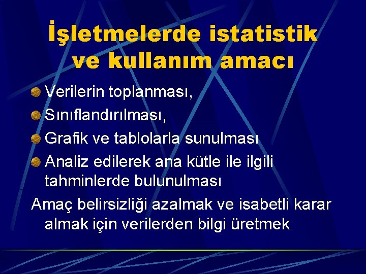 İşletmelerde istatistik ve kullanım amacı Verilerin toplanması, Sınıflandırılması, Grafik ve tablolarla sunulması Analiz edilerek