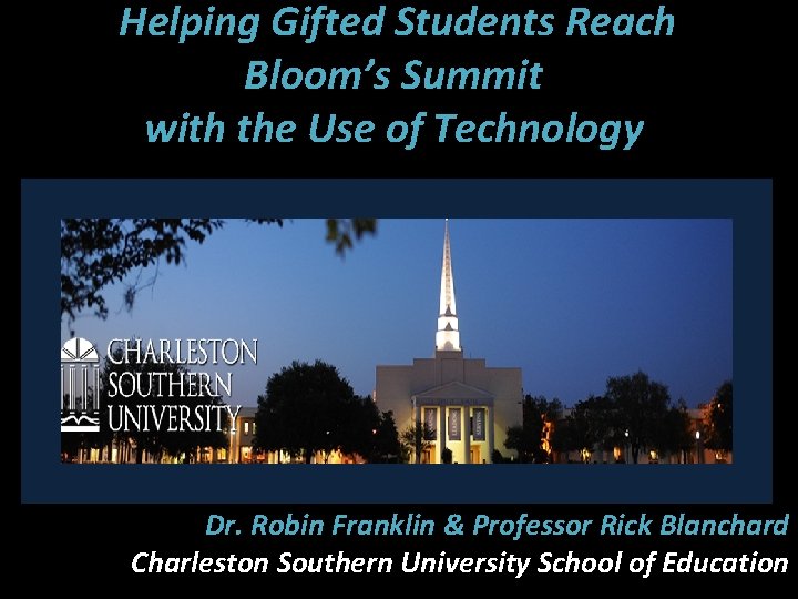 Helping Gifted Students Reach Bloom’s Summit with the Use of Technology Dr. Robin Franklin