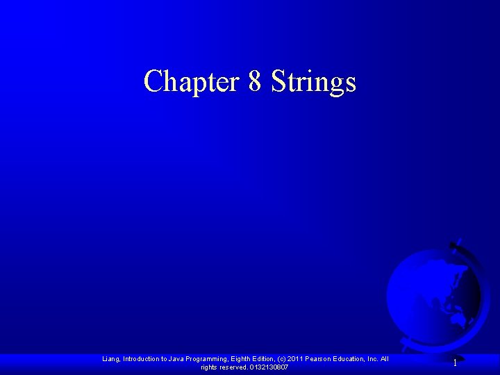 Chapter 8 Strings Liang, Introduction to Java Programming, Eighth Edition, (c) 2011 Pearson Education, Chapter 8 Strings Liang, Introduction to Java Programming, Eighth Edition, (c) 2011 Pearson Education,