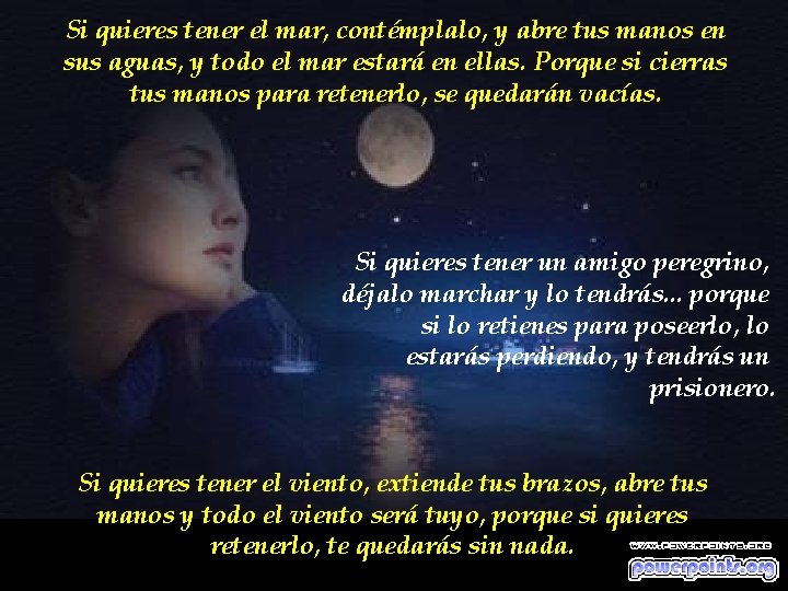 Si quieres tener el mar, contémplalo, y abre tus manos en sus aguas, y