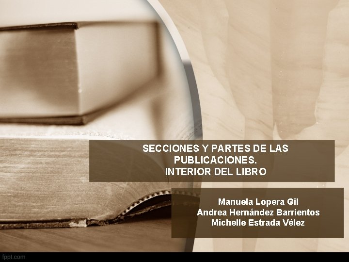 SECCIONES Y PARTES DE LAS PUBLICACIONES. INTERIOR DEL LIBRO Manuela Lopera Gil Andrea Hernández