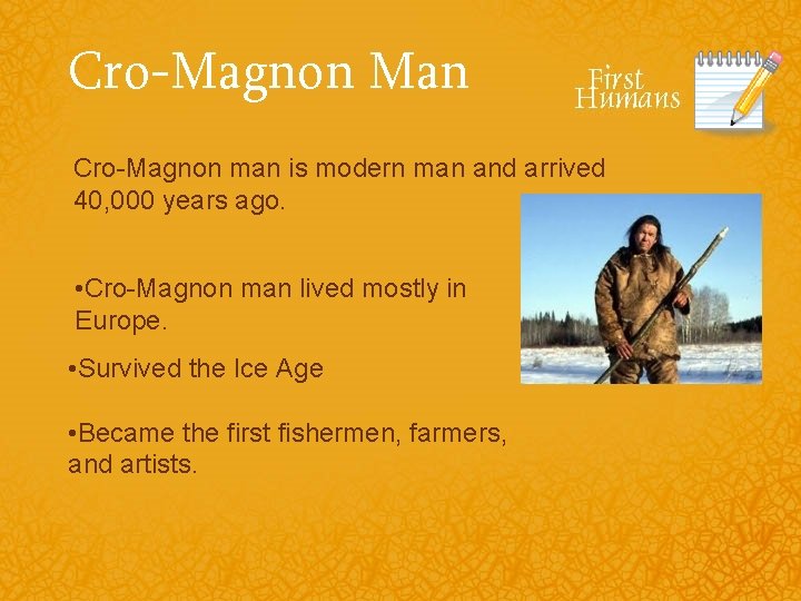 Cro-Magnon Man Cro-Magnon man is modern man and arrived 40, 000 years ago. •