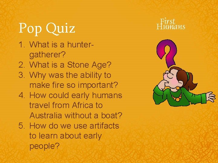 Pop Quiz 1. What is a huntergatherer? 2. What is a Stone Age? 3.
