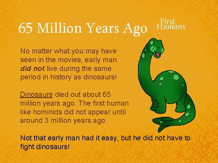65 Million Years Ago No matter what you may have seen in the movies,