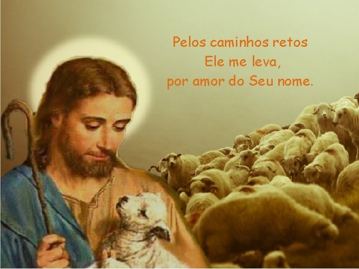 Pelos caminhos retos Ele me leva, por amor do Seu nome. 