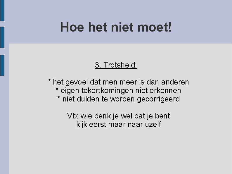 Hoe het niet moet! 3. Trotsheid: * het gevoel dat men meer is dan