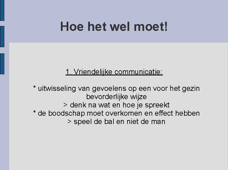 Hoe het wel moet! 1. Vriendelijke communicatie: * uitwisseling van gevoelens op een voor