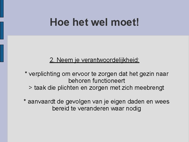 Hoe het wel moet! 2. Neem je verantwoordelijkheid: * verplichting om ervoor te zorgen