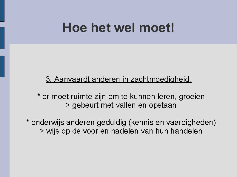 Hoe het wel moet! 3. Aanvaardt anderen in zachtmoedigheid: * er moet ruimte zijn