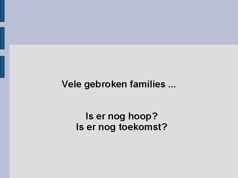 Vele gebroken families. . . Is er nog hoop? Is er nog toekomst? 