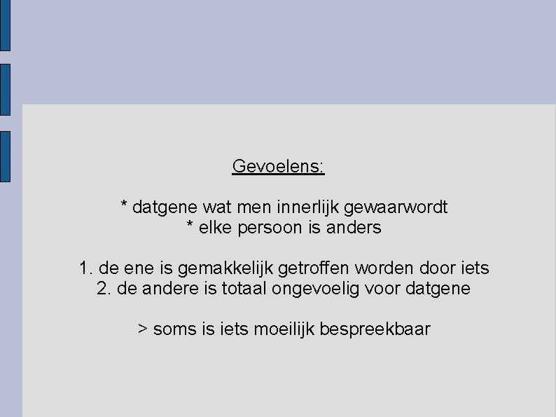 Gevoelens: * datgene wat men innerlijk gewaarwordt * elke persoon is anders 1. de